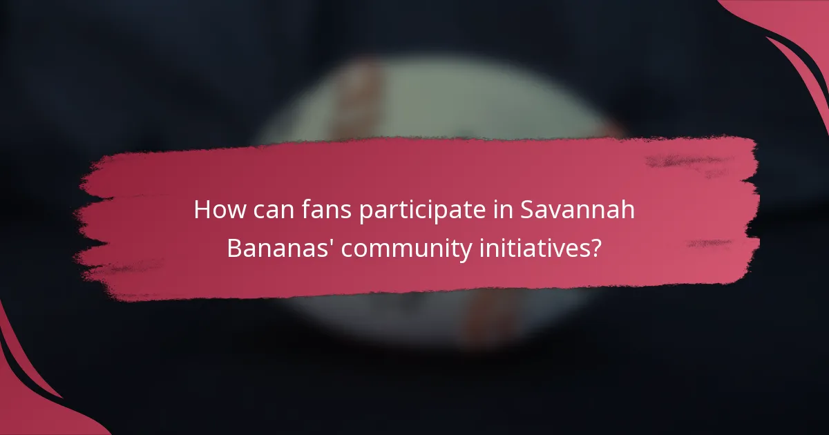 How can fans participate in Savannah Bananas' community initiatives?