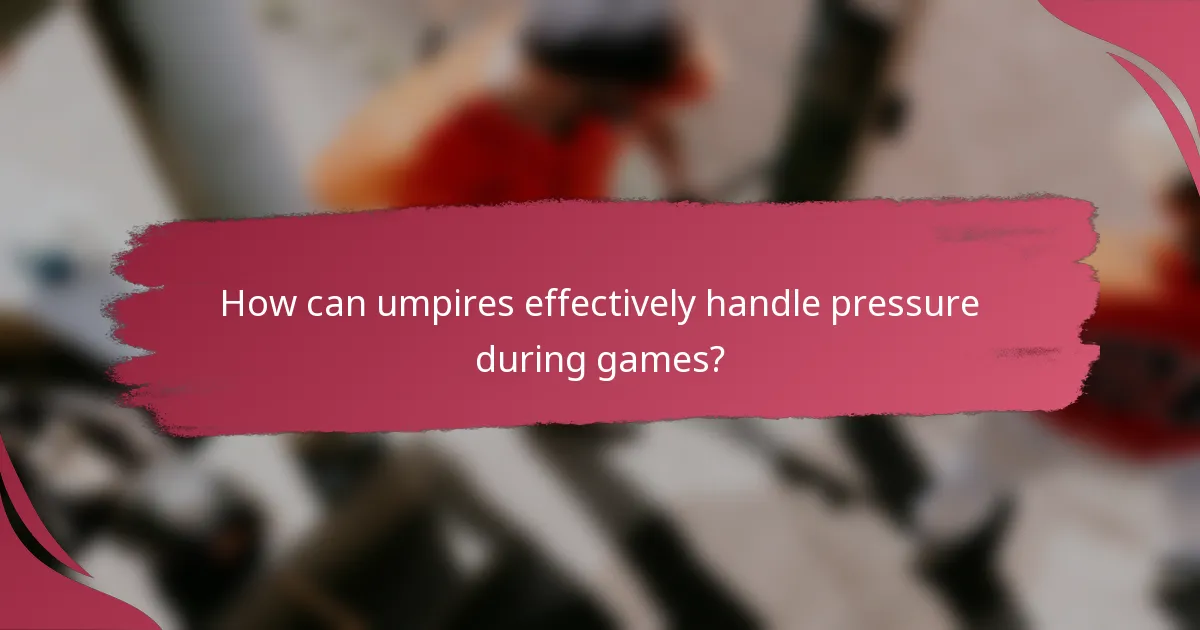 How can umpires effectively handle pressure during games?