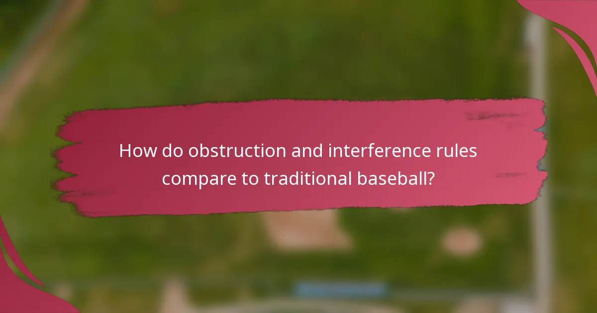 How do obstruction and interference rules compare to traditional baseball?