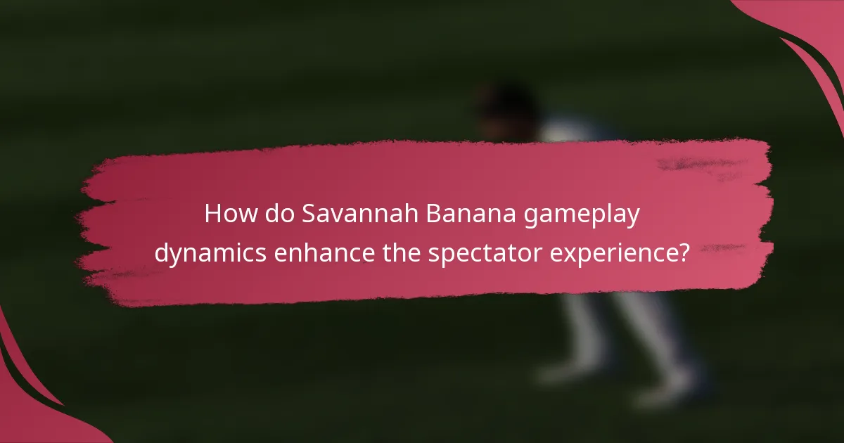 How do Savannah Banana gameplay dynamics enhance the spectator experience?