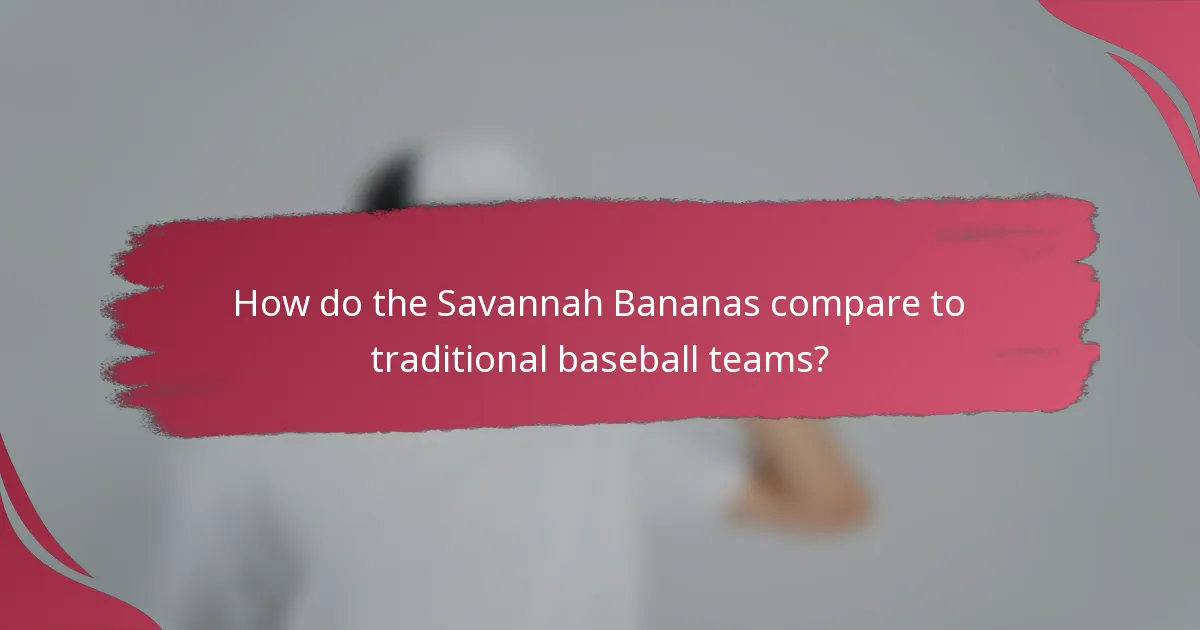 How do the Savannah Bananas compare to traditional baseball teams?