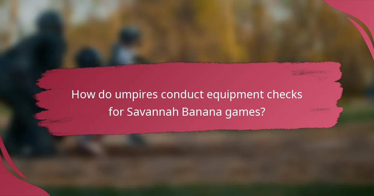 How do umpires conduct equipment checks for Savannah Banana games?