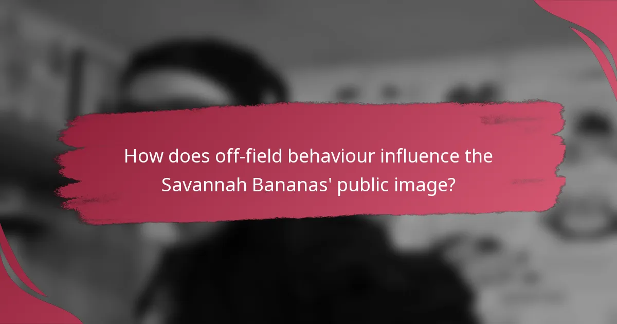 How does off-field behaviour influence the Savannah Bananas' public image?
