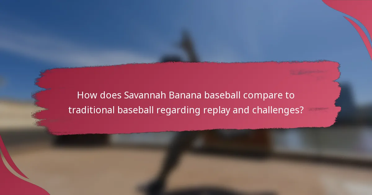 How does Savannah Banana baseball compare to traditional baseball regarding replay and challenges?