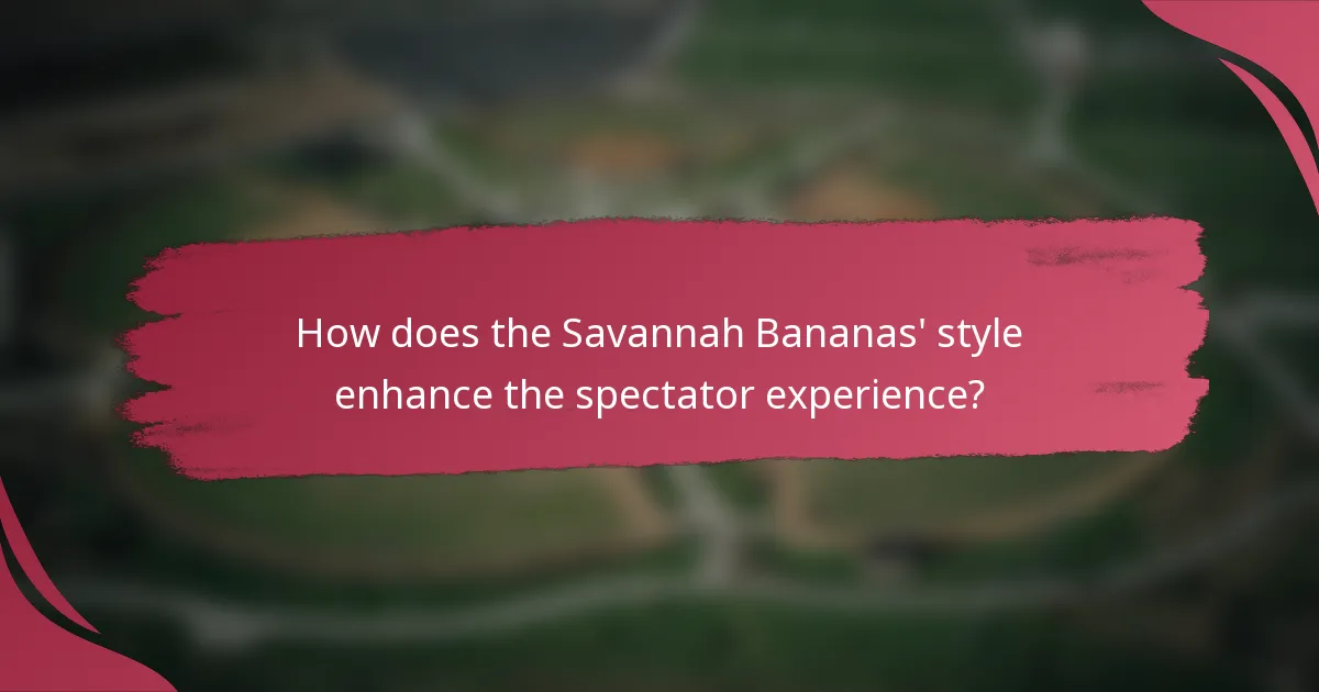 How does the Savannah Bananas' style enhance the spectator experience?