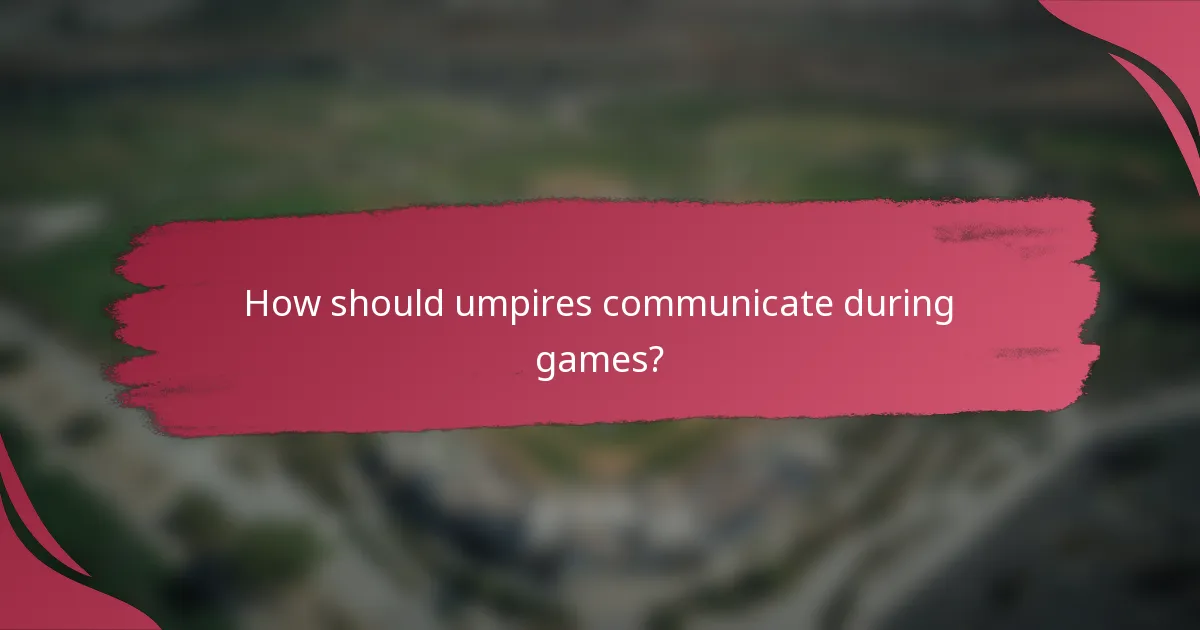 How should umpires communicate during games?