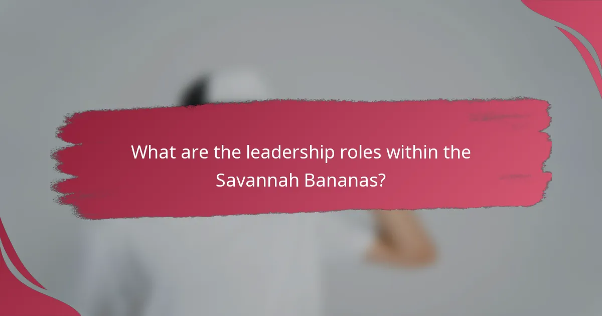 What are the leadership roles within the Savannah Bananas?