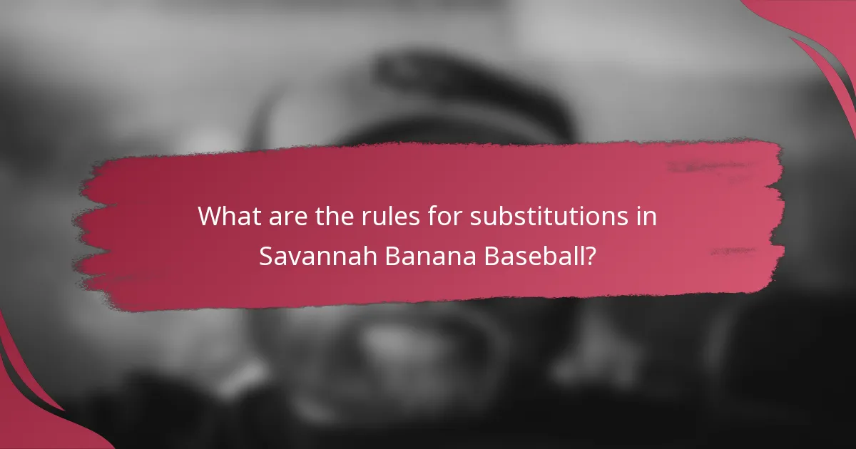 What are the rules for substitutions in Savannah Banana Baseball?