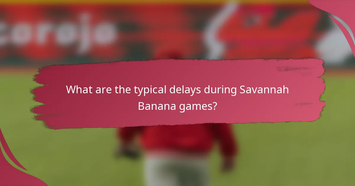 What are the typical delays during Savannah Banana games?