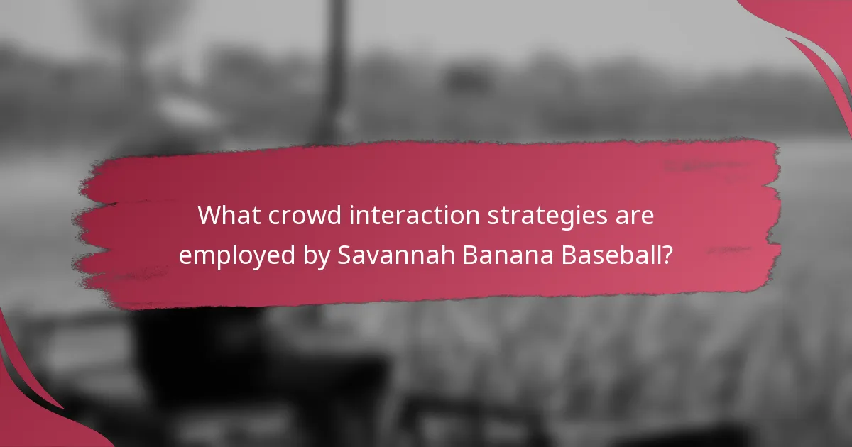 What crowd interaction strategies are employed by Savannah Banana Baseball?