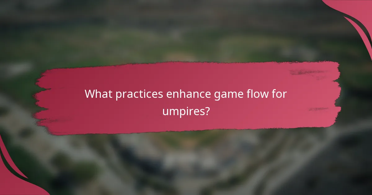 What practices enhance game flow for umpires?